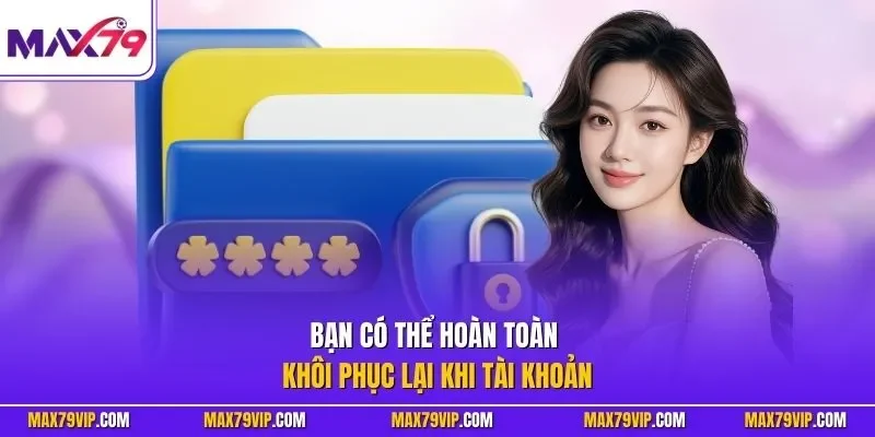 Bạn có thể hoàn toàn khôi phục lại khi tài khoản