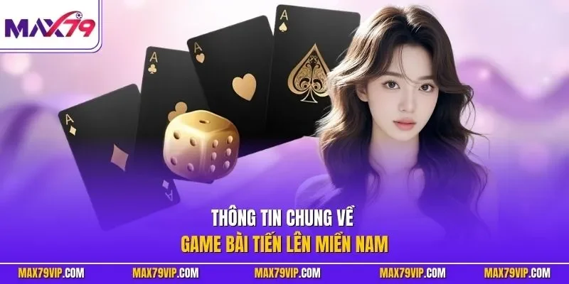 Thông tin chung về game bài tiến lên miền Nam