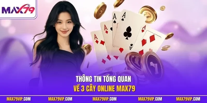 Thông tin tổng quan về 3 cây online MAX79