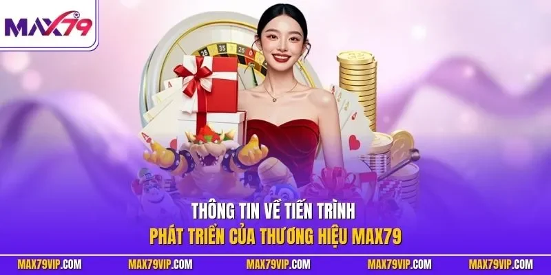 Thông tin về tiến trình phát triển của thương hiệu MAX79